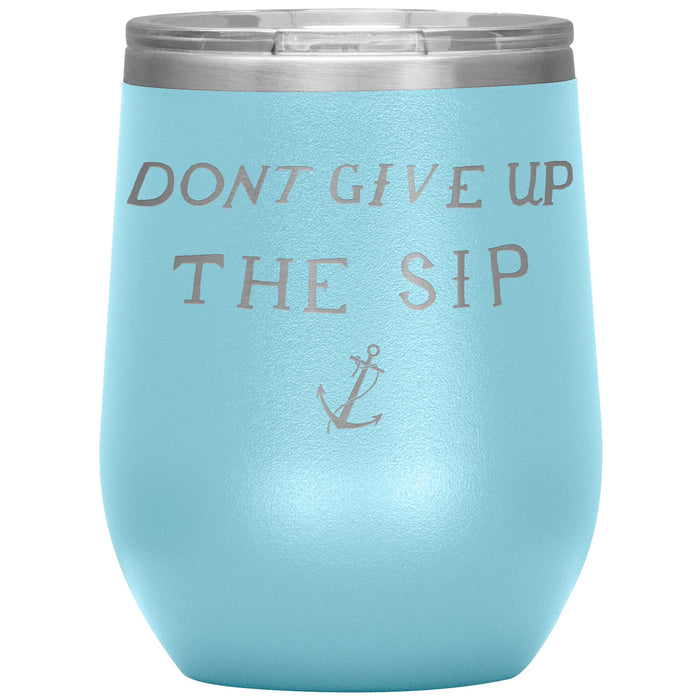 Don't Give Up The Sip 12oz Wine Insulated Tumbler