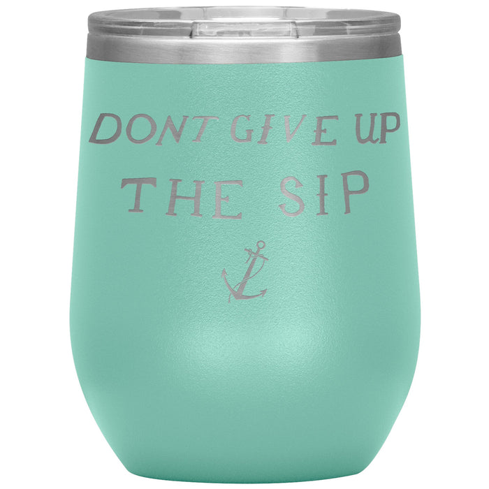 Don't Give Up The Sip 12oz Wine Insulated Tumbler